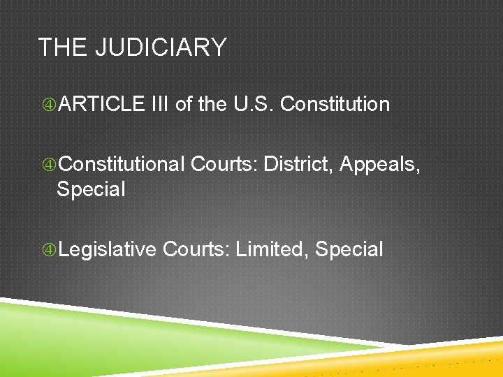 THE JUDICIARY ARTICLE III of the U. S. Constitutional Courts: District, Appeals, Special Legislative