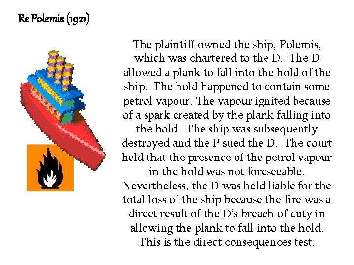 Re Polemis (1921) The plaintiff owned the ship, Polemis, which was chartered to the Re Polemis (1921) The plaintiff owned the ship, Polemis, which was chartered to the