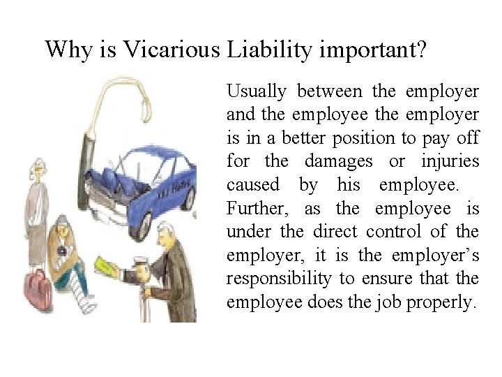 Why is Vicarious Liability important? Usually between the employer and the employee the employer Why is Vicarious Liability important? Usually between the employer and the employee the employer