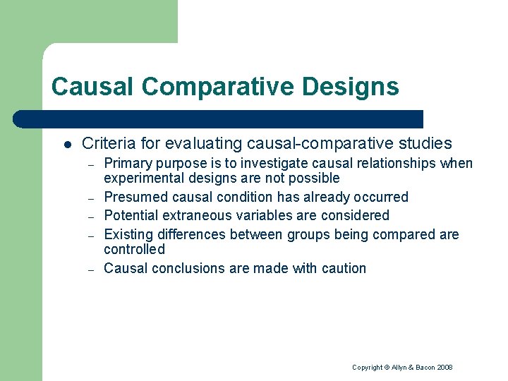 Causal Comparative Designs l Criteria for evaluating causal-comparative studies – – – Primary purpose