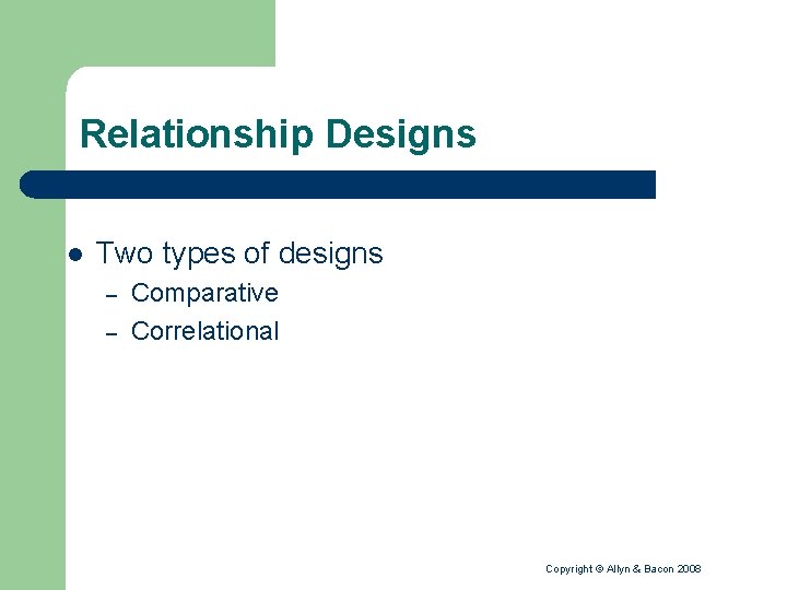 Relationship Designs l Two types of designs – – Comparative Correlational Copyright © Allyn