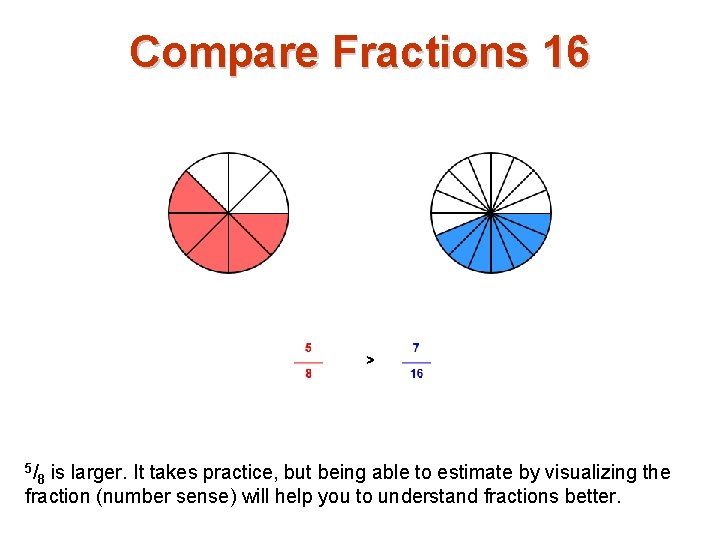 Compare Fractions 16 5/ is larger. It takes practice, but being able to estimate