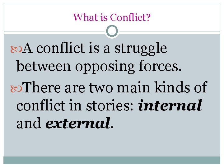 What is Conflict? A conflict is a struggle between opposing forces. There are two