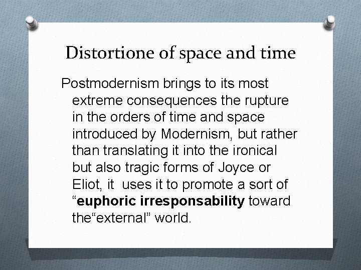 Distortione of space and time Postmodernism brings to its most extreme consequences the rupture