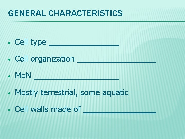 GENERAL CHARACTERISTICS • Cell type • Cell organization • Mo. N • Mostly terrestrial,