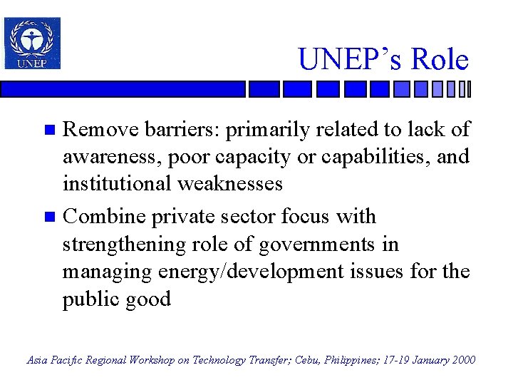 UNEP’s Role Remove barriers: primarily related to lack of awareness, poor capacity or capabilities,