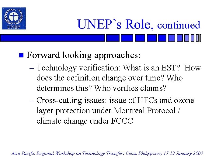 UNEP’s Role, continued n Forward looking approaches: – Technology verification: What is an EST?