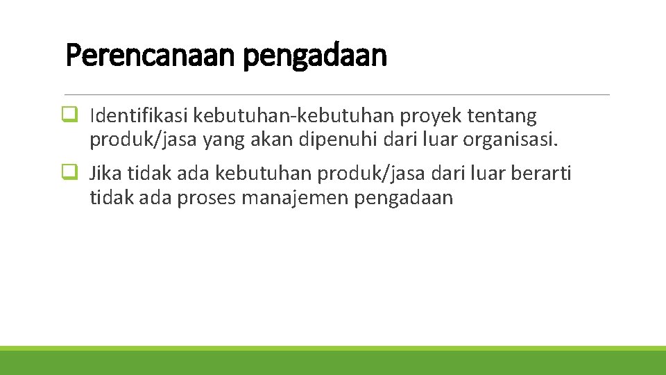 Perencanaan pengadaan q Identifikasi kebutuhan-kebutuhan proyek tentang produk/jasa yang akan dipenuhi dari luar organisasi.