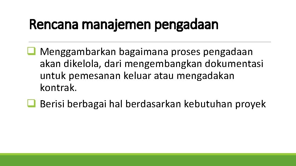 Rencana manajemen pengadaan q Menggambarkan bagaimana proses pengadaan akan dikelola, dari mengembangkan dokumentasi untuk