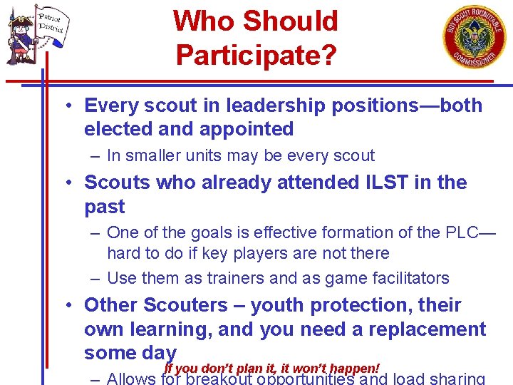 Who Should Participate? • Every scout in leadership positions—both elected and appointed – In Who Should Participate? • Every scout in leadership positions—both elected and appointed – In