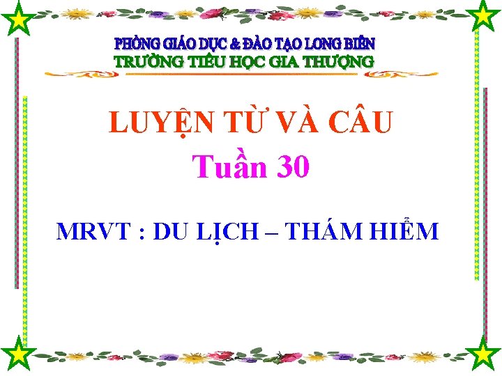 LUYỆN TỪ VÀ C U Tuần 30 MRVT : DU LỊCH – THÁM HIỂM