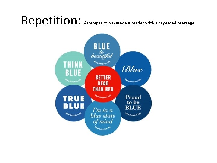 Repetition: Attempts to persuade a reader with a repeated message. Repetition: Attempts to persuade a reader with a repeated message.