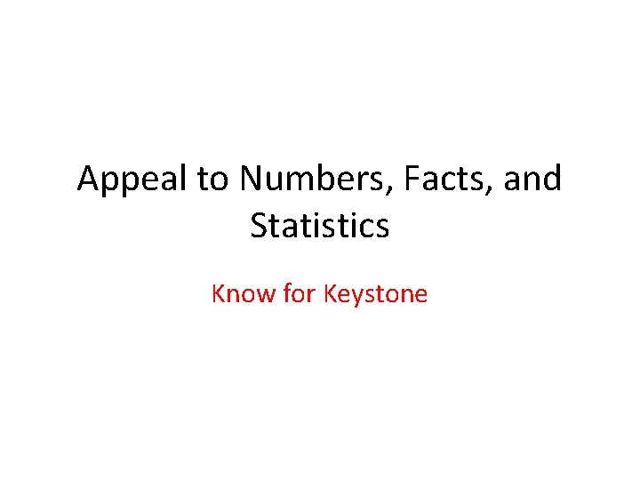 Appeal to Numbers, Facts, and Statistics Know for Keystone Appeal to Numbers, Facts, and Statistics Know for Keystone