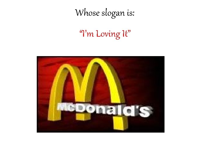 Whose slogan is: “I’m Loving It” 
