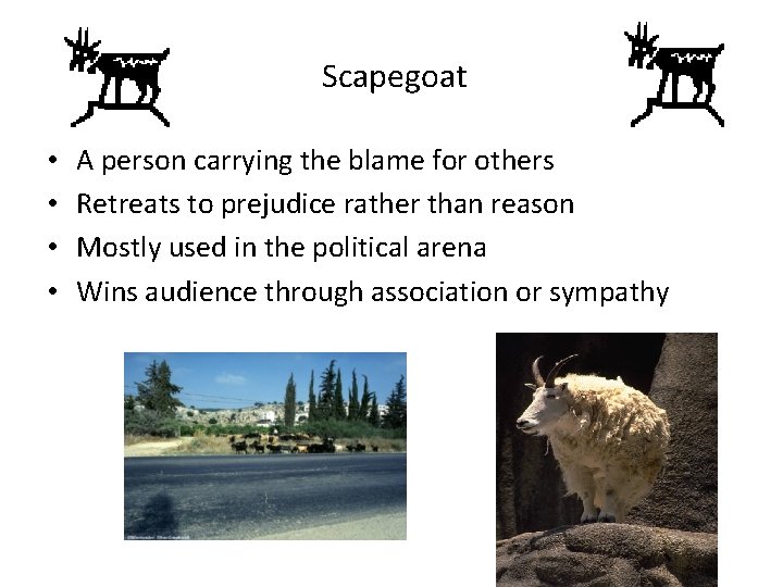 Scapegoat • • A person carrying the blame for others Retreats to prejudice rather