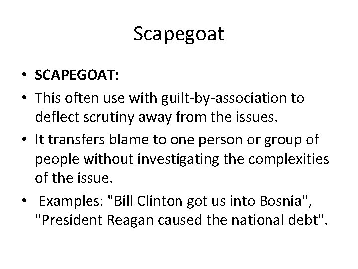 Scapegoat • SCAPEGOAT: • This often use with guilt-by-association to deflect scrutiny away from Scapegoat • SCAPEGOAT: • This often use with guilt-by-association to deflect scrutiny away from