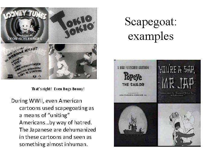 Scapegoat: examples That’s right! Even Bugs Bunny! During WWII, even American cartoons used scapegoating