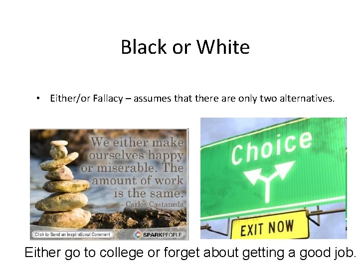 Black or White • Either/or Fallacy – assumes that there are only two alternatives.