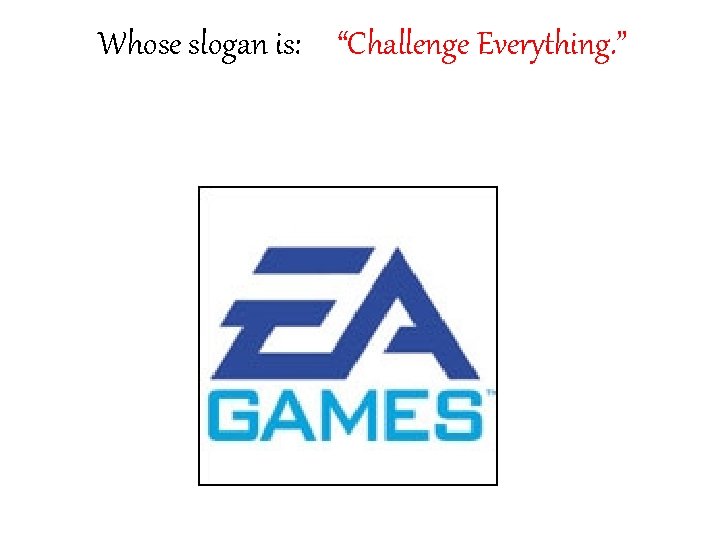 Whose slogan is: “Challenge Everything. ” 