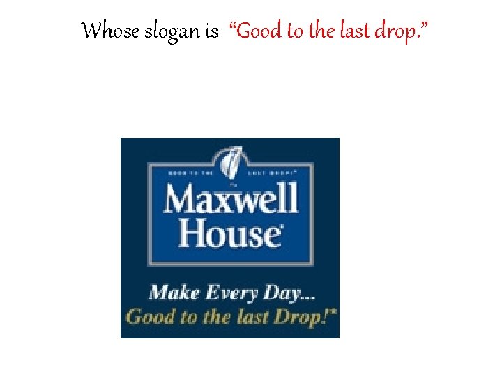 Whose slogan is “Good to the last drop. ” 