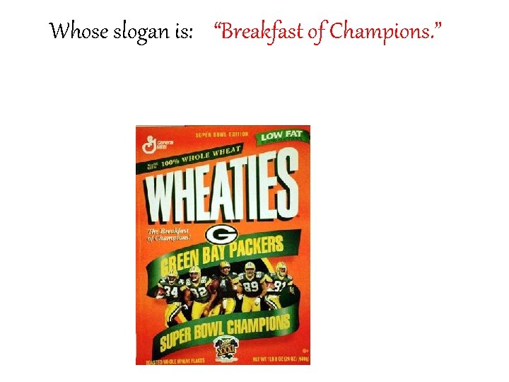 Whose slogan is: “Breakfast of Champions. ” 