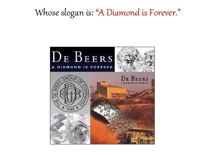 Whose slogan is: “A Diamond is Forever. ” 