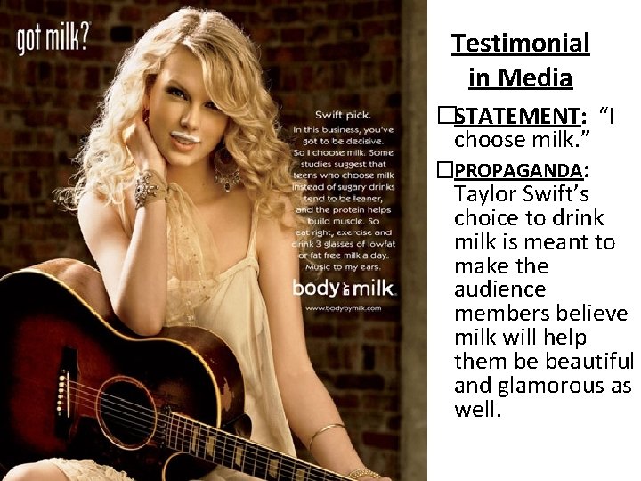 Testimonial in Media �STATEMENT: “I choose milk. ” �PROPAGANDA: Taylor Swift’s choice to drink