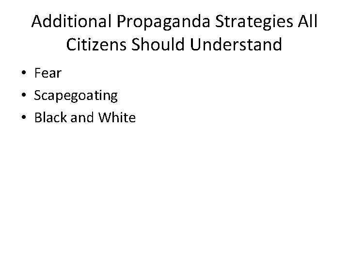 Additional Propaganda Strategies All Citizens Should Understand • Fear • Scapegoating • Black and Additional Propaganda Strategies All Citizens Should Understand • Fear • Scapegoating • Black and