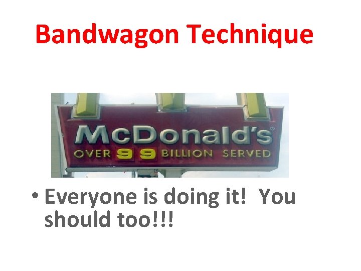 Bandwagon Technique • Everyone is doing it! You should too!!! 