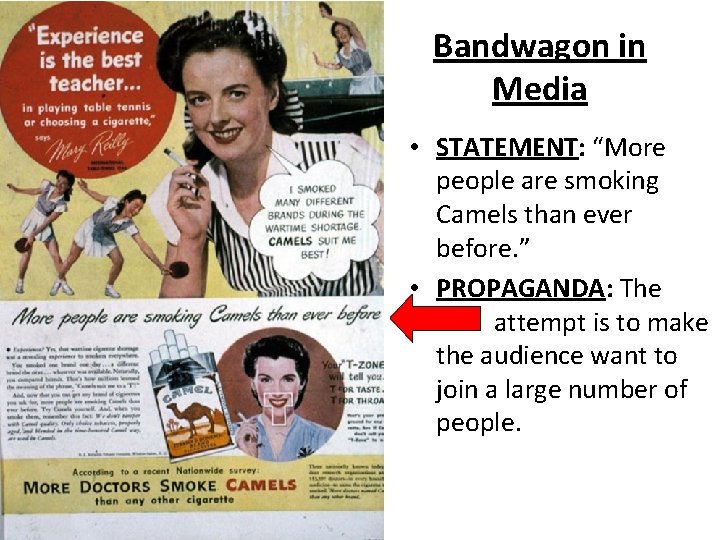 Bandwagon in Media • STATEMENT: “More people are smoking Camels than ever before. ” Bandwagon in Media • STATEMENT: “More people are smoking Camels than ever before. ”