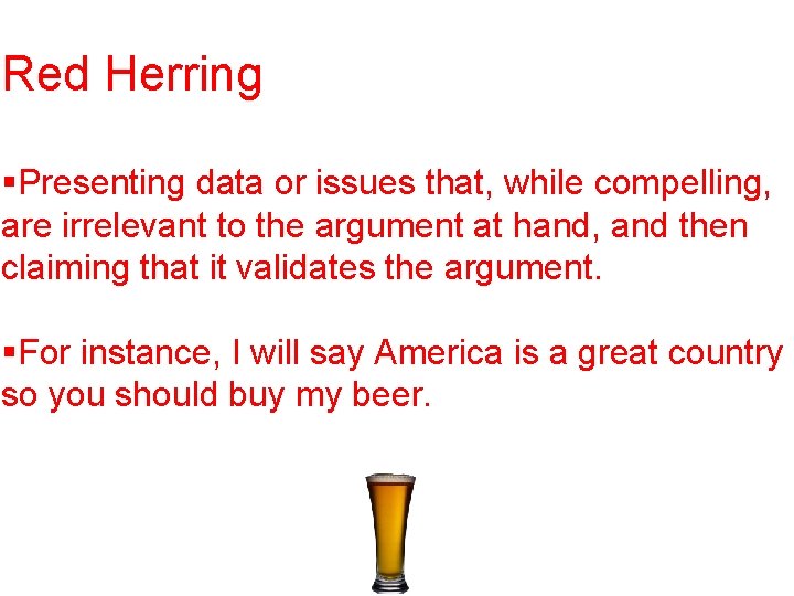 Red Herring §Presenting data or issues that, while compelling, are irrelevant to the argument