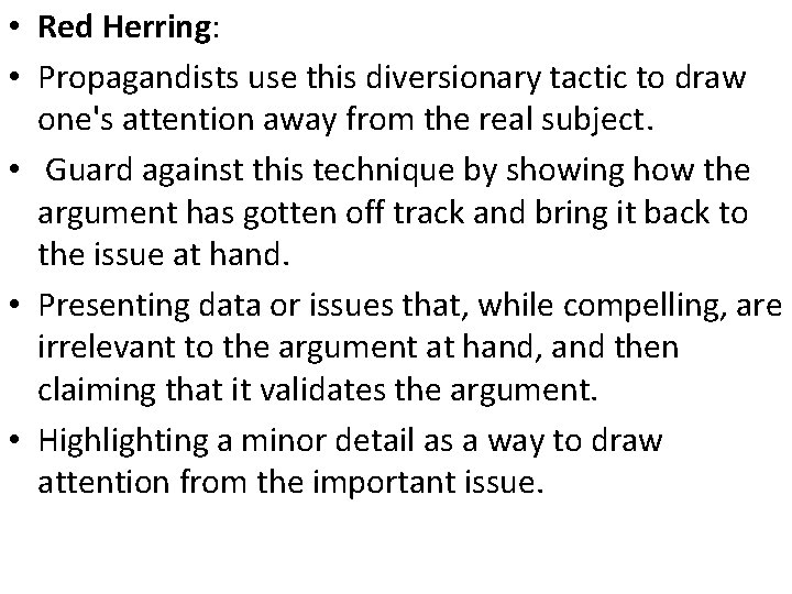  • Red Herring: • Propagandists use this diversionary tactic to draw one's attention