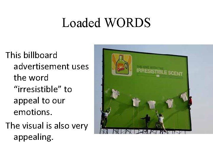 Loaded WORDS This billboard advertisement uses the word “irresistible” to appeal to our emotions. Loaded WORDS This billboard advertisement uses the word “irresistible” to appeal to our emotions.