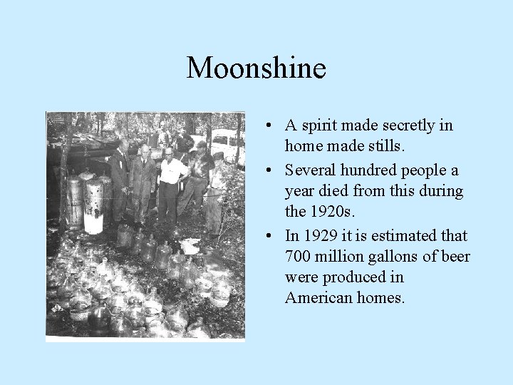 Moonshine • A spirit made secretly in home made stills. • Several hundred people