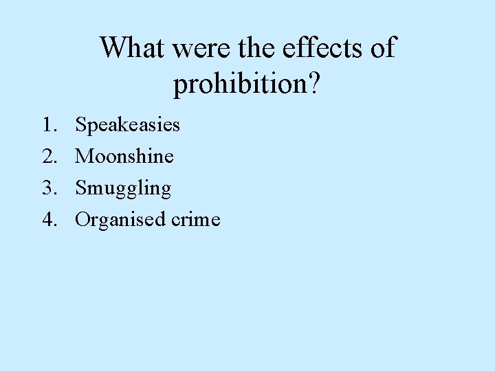 What were the effects of prohibition? 1. 2. 3. 4. Speakeasies Moonshine Smuggling Organised