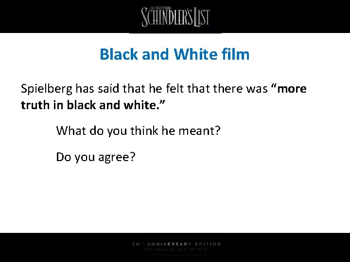 Black and White film Spielberg has said that he felt that there was “more