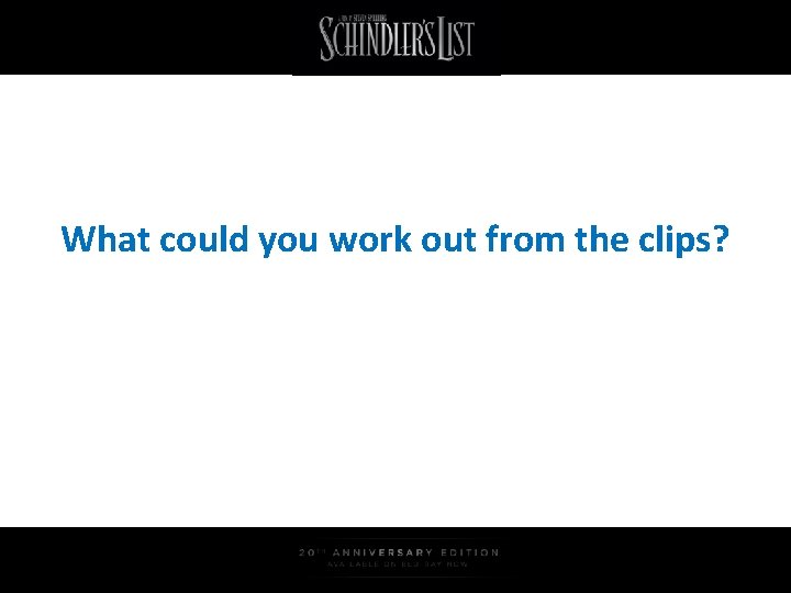 What could you work out from the clips? 