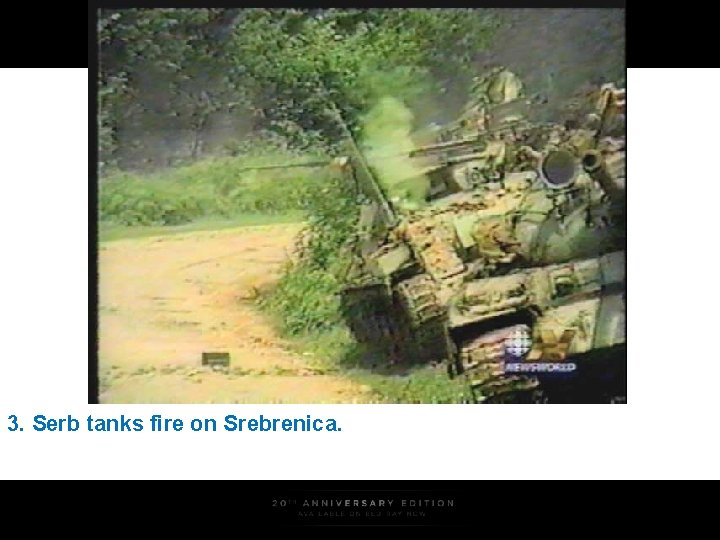 3. Serb tanks fire on Srebrenica. 