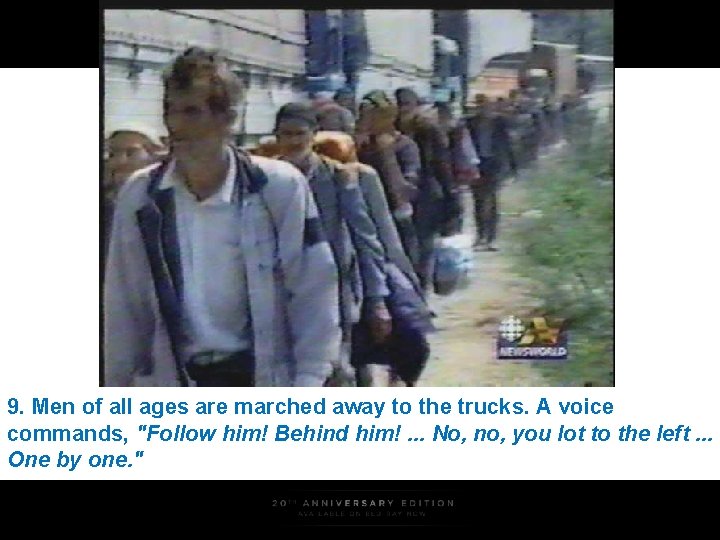 9. Men of all ages are marched away to the trucks. A voice commands,