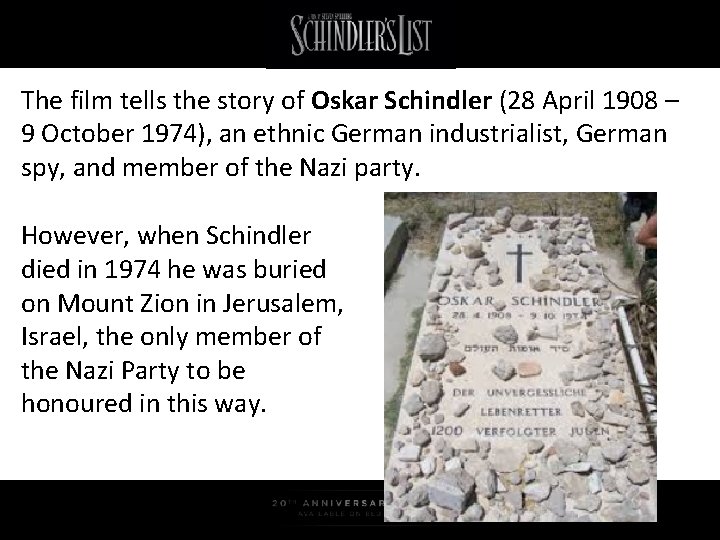 The film tells the story of Oskar Schindler (28 April 1908 – 9 October