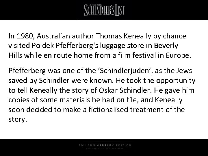 In 1980, Australian author Thomas Keneally by chance visited Poldek Pfefferberg's luggage store in