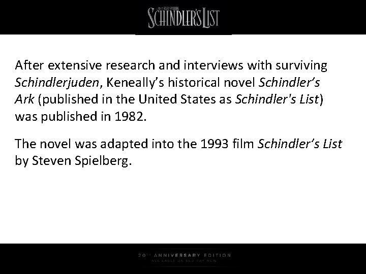 After extensive research and interviews with surviving Schindlerjuden, Keneally’s historical novel Schindler’s Ark (published