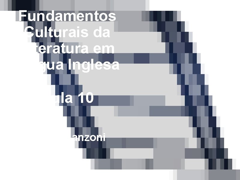 Fundamentos Culturais da Literatura em Língua Inglesa Aula 10 Hélcio Lanzoni 