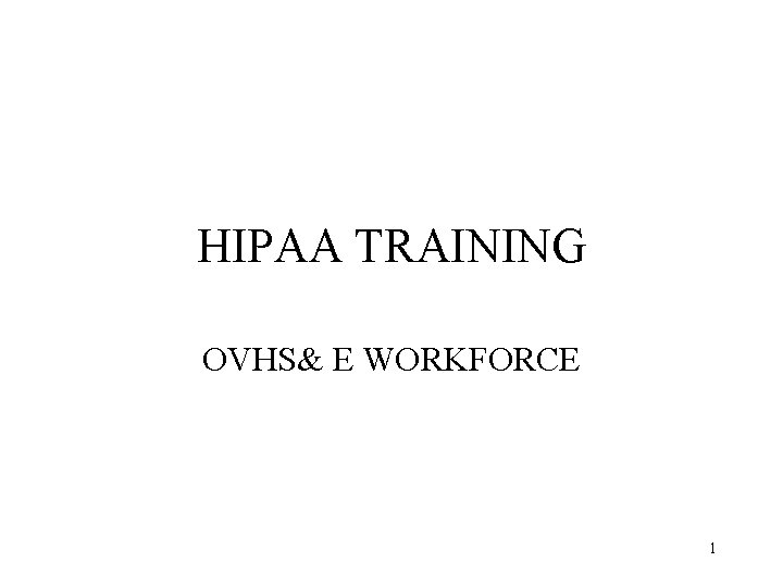 HIPAA TRAINING OVHS& E WORKFORCE 1 