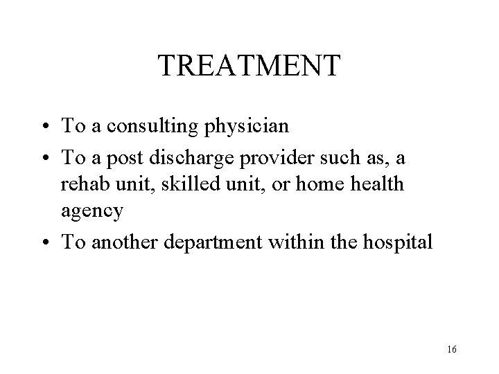 TREATMENT • To a consulting physician • To a post discharge provider such as,