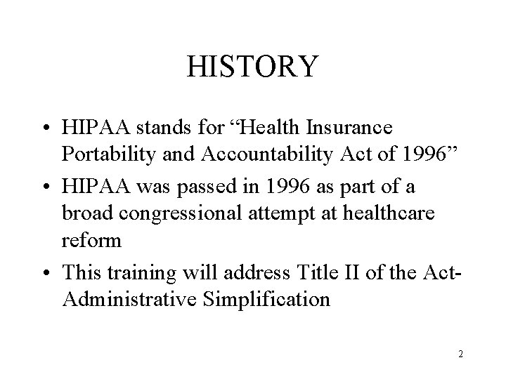 HISTORY • HIPAA stands for “Health Insurance Portability and Accountability Act of 1996” •