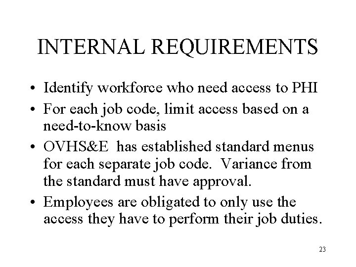 INTERNAL REQUIREMENTS • Identify workforce who need access to PHI • For each job