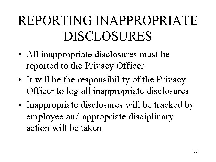 REPORTING INAPPROPRIATE DISCLOSURES • All inappropriate disclosures must be reported to the Privacy Officer
