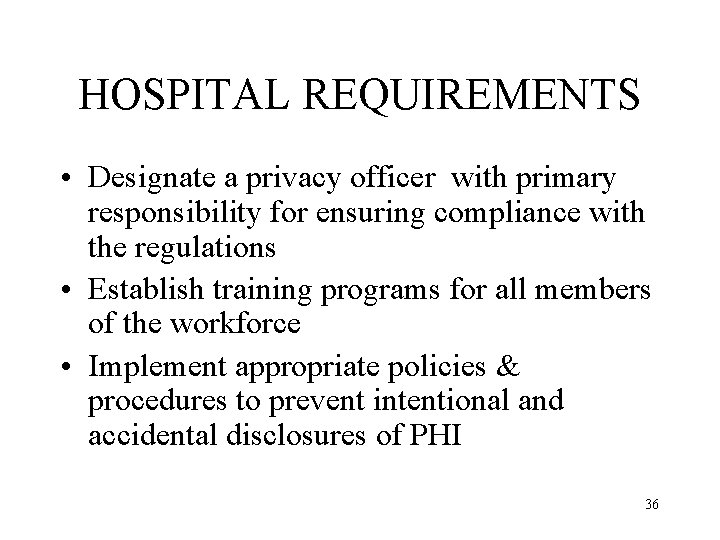 HOSPITAL REQUIREMENTS • Designate a privacy officer with primary responsibility for ensuring compliance with