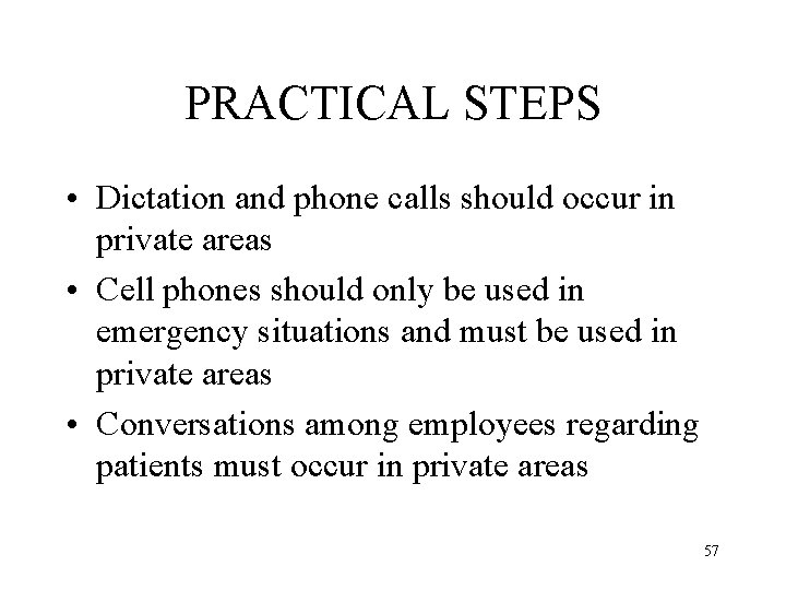 PRACTICAL STEPS • Dictation and phone calls should occur in private areas • Cell